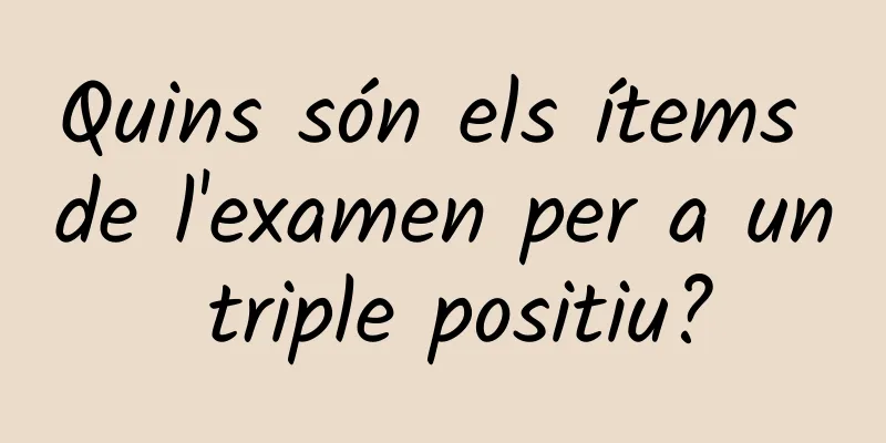 Quins són els ítems de l'examen per a un triple positiu?