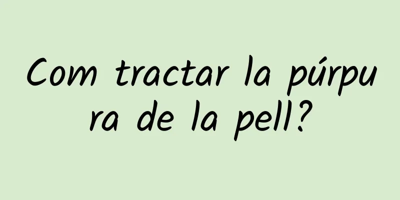 Com tractar la púrpura de la pell?