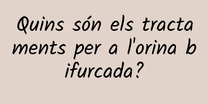Quins són els tractaments per a l'orina bifurcada?