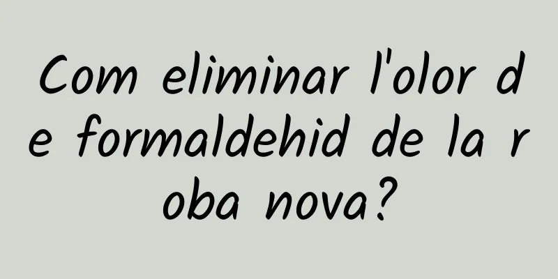Com eliminar l'olor de formaldehid de la roba nova?