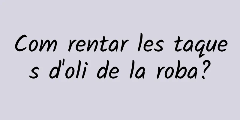 Com rentar les taques d'oli de la roba?