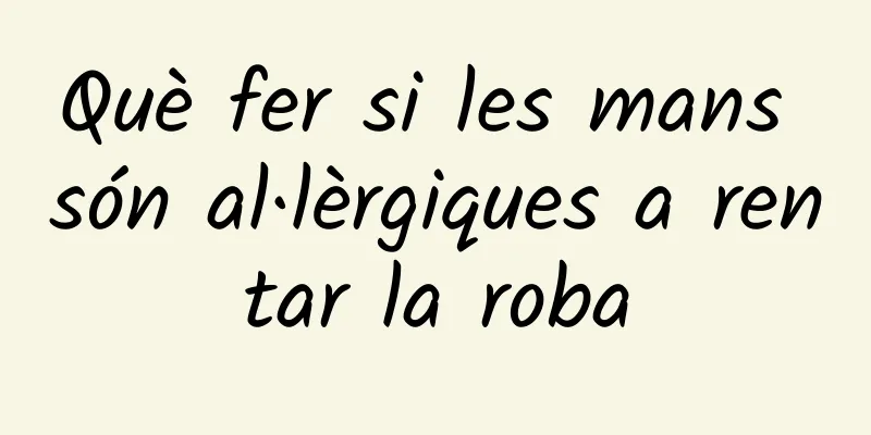 Què fer si les mans són al·lèrgiques a rentar la roba