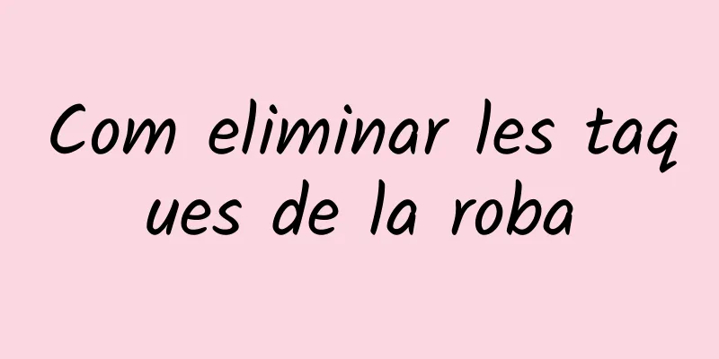 Com eliminar les taques de la roba