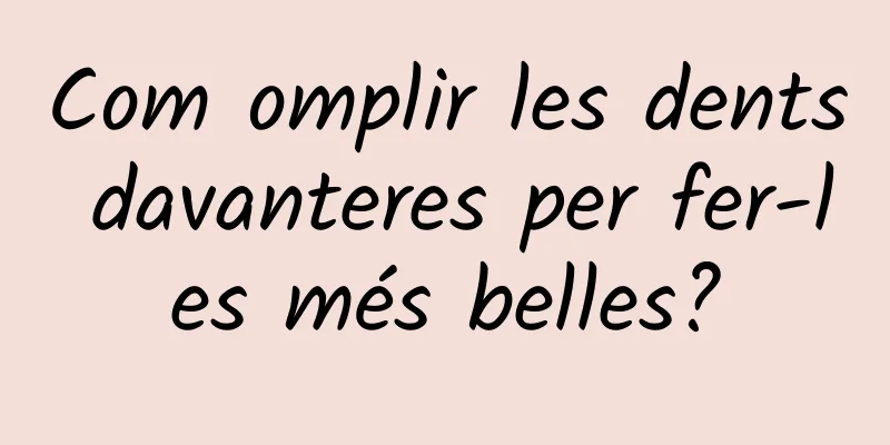 Com omplir les dents davanteres per fer-les més belles?