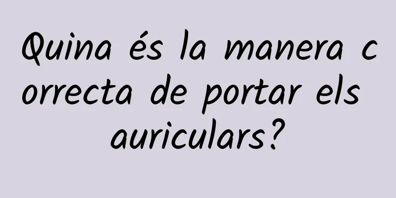 Quina és la manera correcta de portar els auriculars?