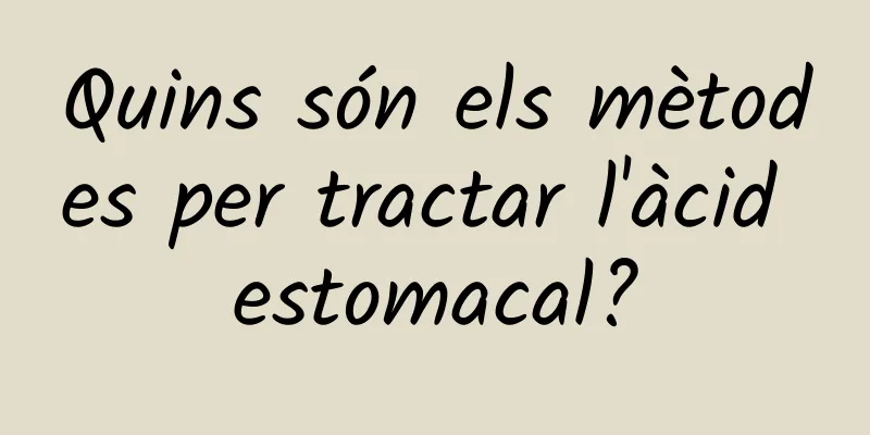 Quins són els mètodes per tractar l'àcid estomacal?