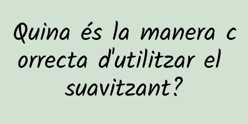 Quina és la manera correcta d'utilitzar el suavitzant?