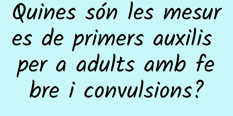 Quines són les mesures de primers auxilis per a adults amb febre i convulsions?