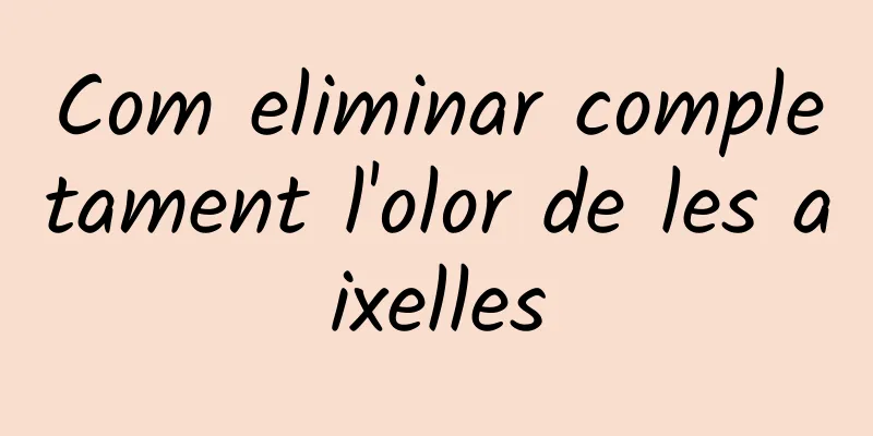 Com eliminar completament l'olor de les aixelles