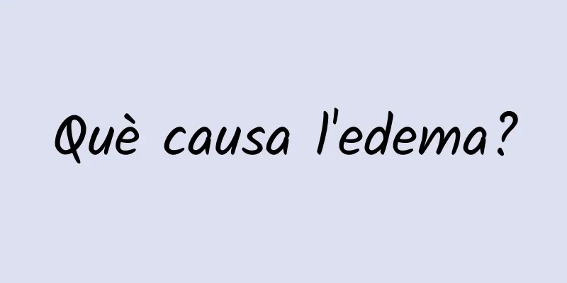 Què causa l'edema?