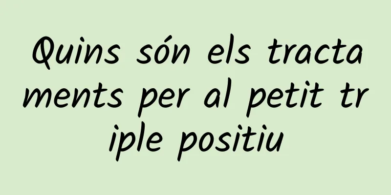 Quins són els tractaments per al petit triple positiu