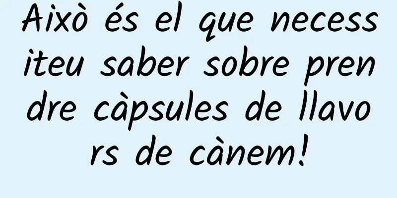 Això és el que necessiteu saber sobre prendre càpsules de llavors de cànem!