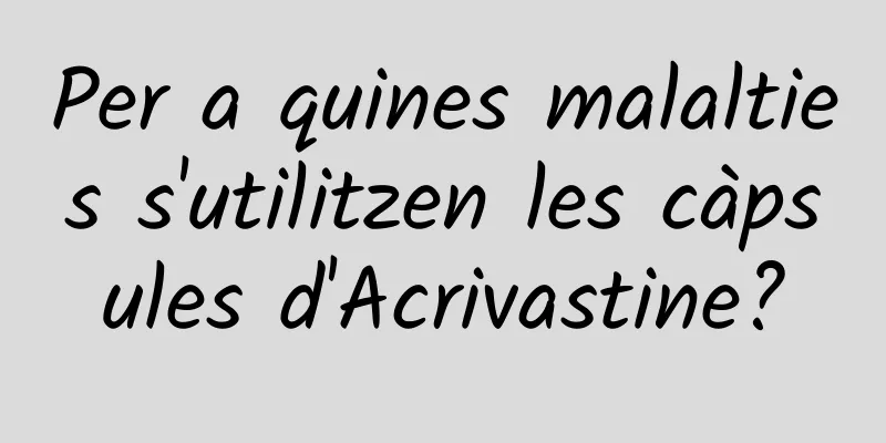 Per a quines malalties s'utilitzen les càpsules d'Acrivastine?