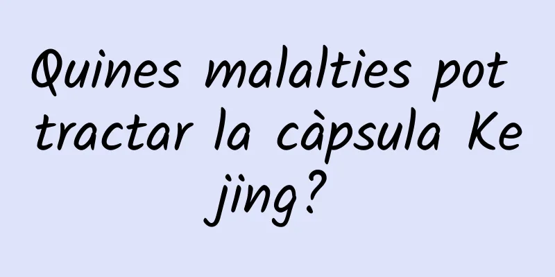 Quines malalties pot tractar la càpsula Kejing?