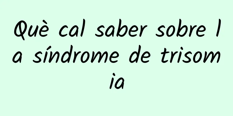 Què cal saber sobre la síndrome de trisomia