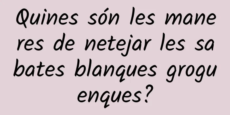 Quines són les maneres de netejar les sabates blanques groguenques?