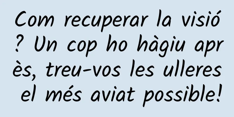 Com recuperar la visió? Un cop ho hàgiu après, treu-vos les ulleres el més aviat possible!