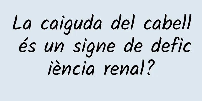 La caiguda del cabell és un signe de deficiència renal?