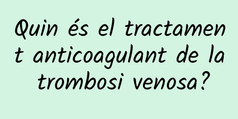 Quin és el tractament anticoagulant de la trombosi venosa?