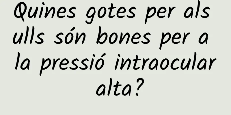Quines gotes per als ulls són bones per a la pressió intraocular alta?