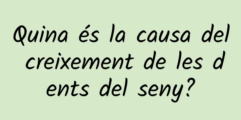 Quina és la causa del creixement de les dents del seny?