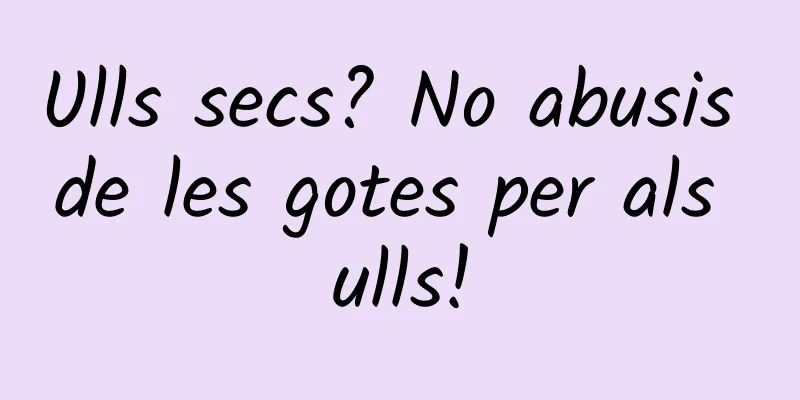 Ulls secs? No abusis de les gotes per als ulls!