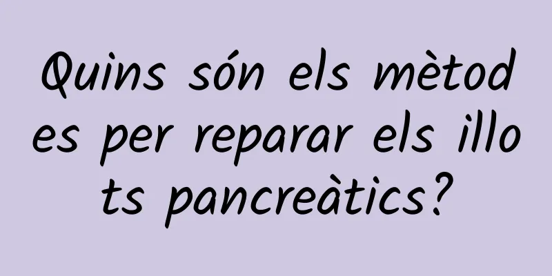 Quins són els mètodes per reparar els illots pancreàtics?