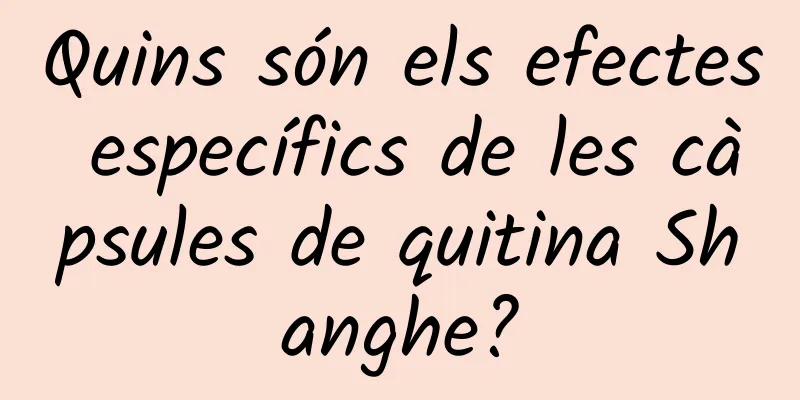 Quins són els efectes específics de les càpsules de quitina Shanghe?