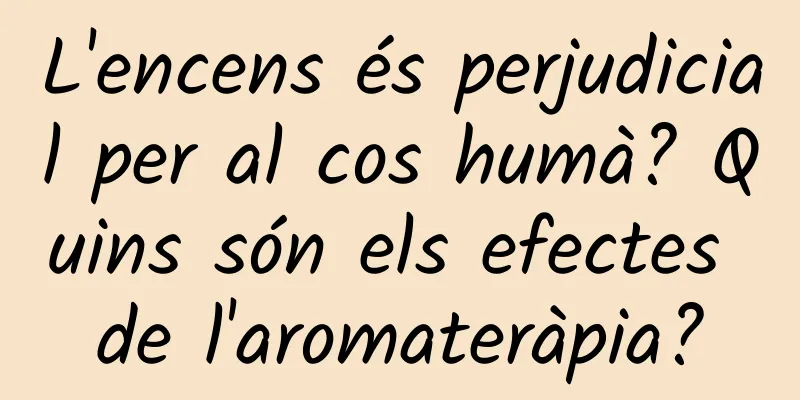 L'encens és perjudicial per al cos humà? Quins són els efectes de l'aromateràpia?