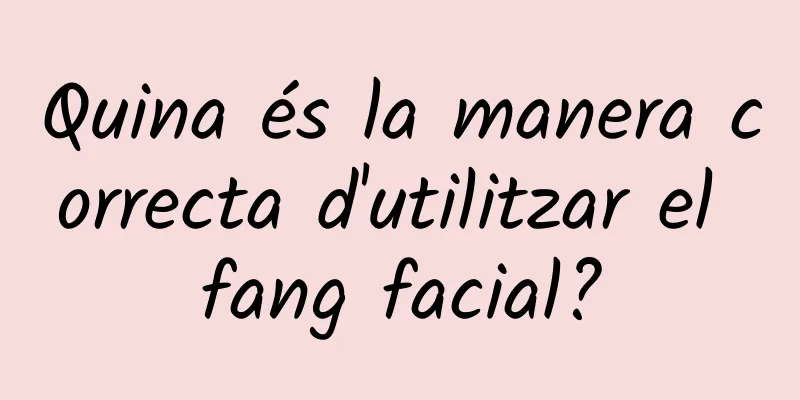 Quina és la manera correcta d'utilitzar el fang facial?