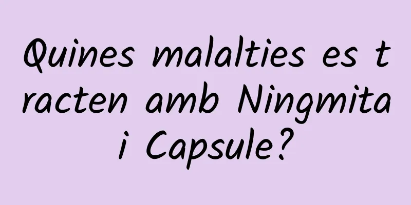 Quines malalties es tracten amb Ningmitai Capsule?