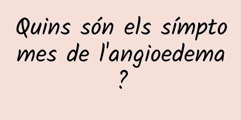 Quins són els símptomes de l'angioedema?