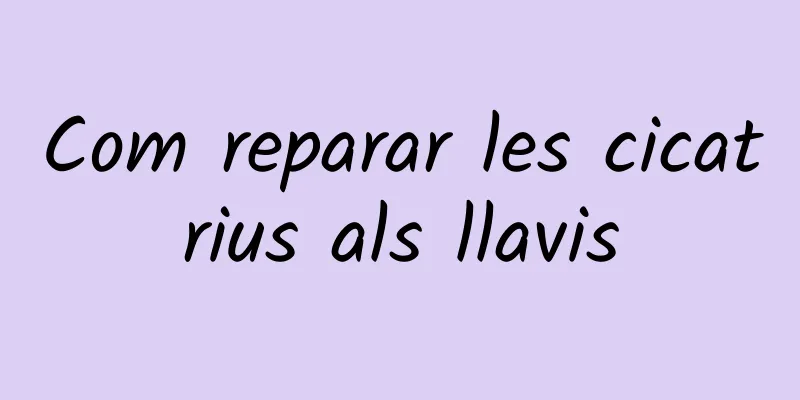 Com reparar les cicatrius als llavis