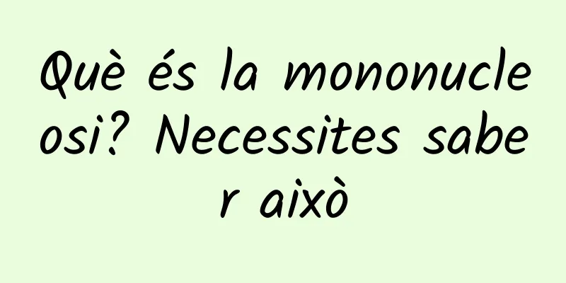 Què és la mononucleosi? Necessites saber això