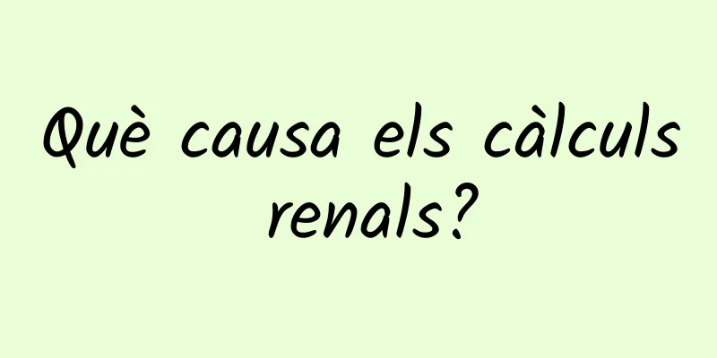 Què causa els càlculs renals?