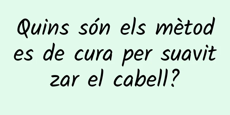 Quins són els mètodes de cura per suavitzar el cabell?