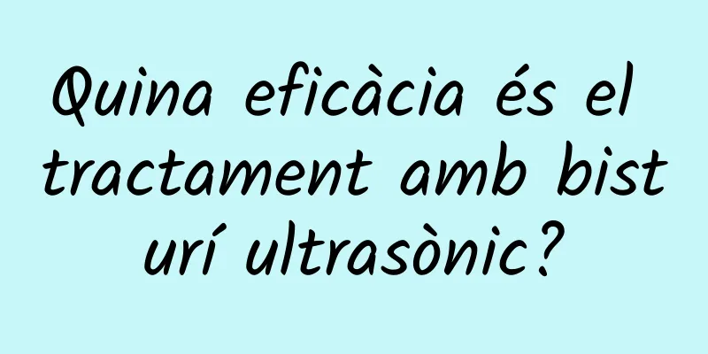 Quina eficàcia és el tractament amb bisturí ultrasònic?