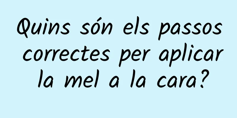 Quins són els passos correctes per aplicar la mel a la cara?
