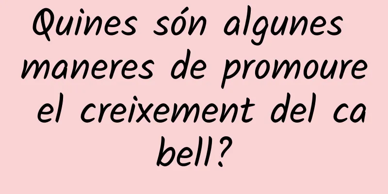 Quines són algunes maneres de promoure el creixement del cabell?
