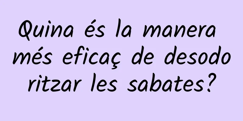 Quina és la manera més eficaç de desodoritzar les sabates?