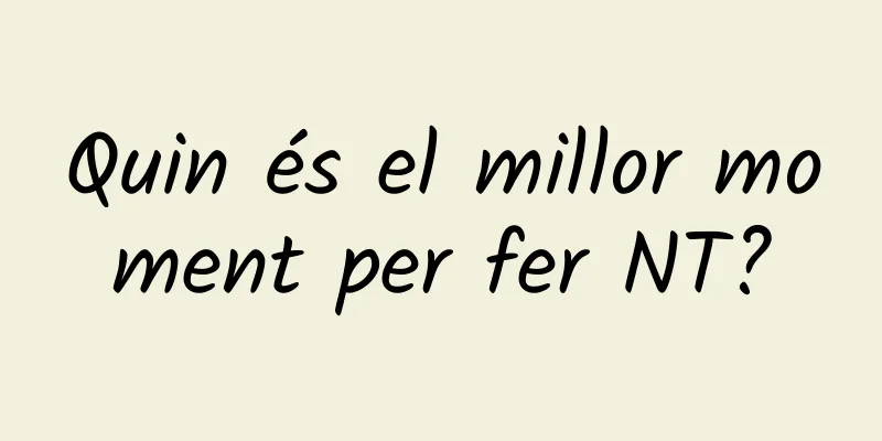 Quin és el millor moment per fer NT?