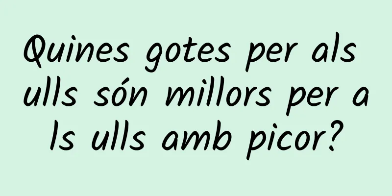 Quines gotes per als ulls són millors per als ulls amb picor?