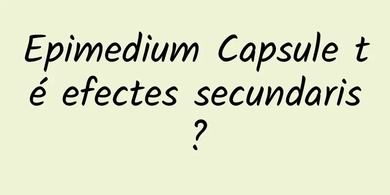 Epimedium Capsule té efectes secundaris?