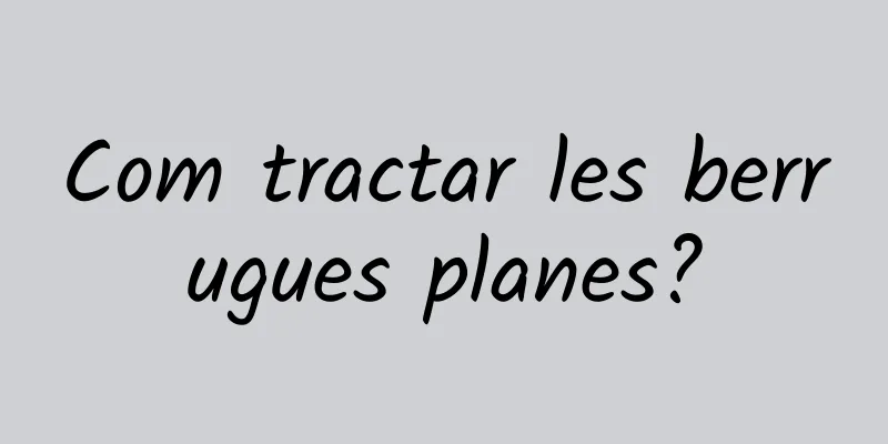 Com tractar les berrugues planes?