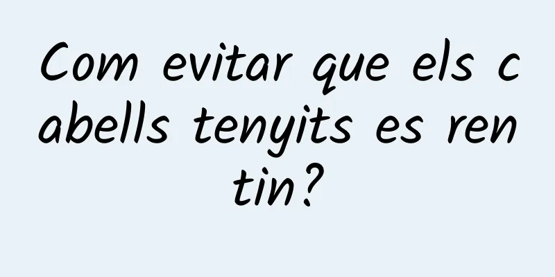 Com evitar que els cabells tenyits es rentin?