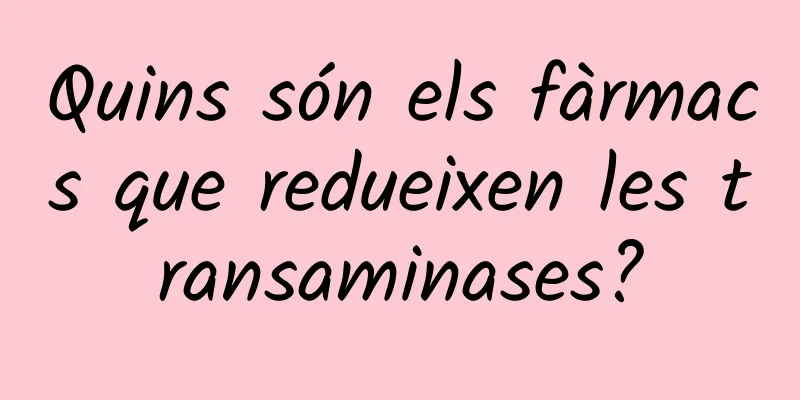 Quins són els fàrmacs que redueixen les transaminases?