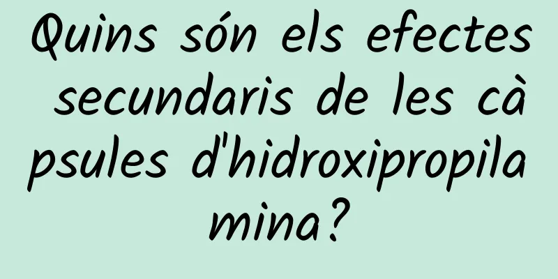 Quins són els efectes secundaris de les càpsules d'hidroxipropilamina?