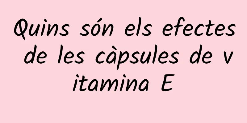 Quins són els efectes de les càpsules de vitamina E