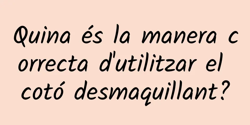 Quina és la manera correcta d'utilitzar el cotó desmaquillant?