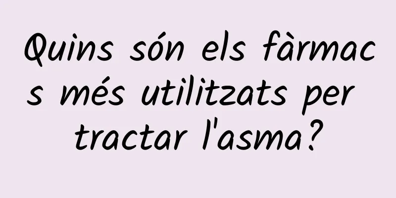 Quins són els fàrmacs més utilitzats per tractar l'asma?